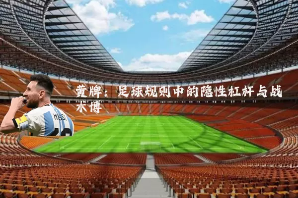 黄牌：足球规则中的隐性杠杆与战术博弈
