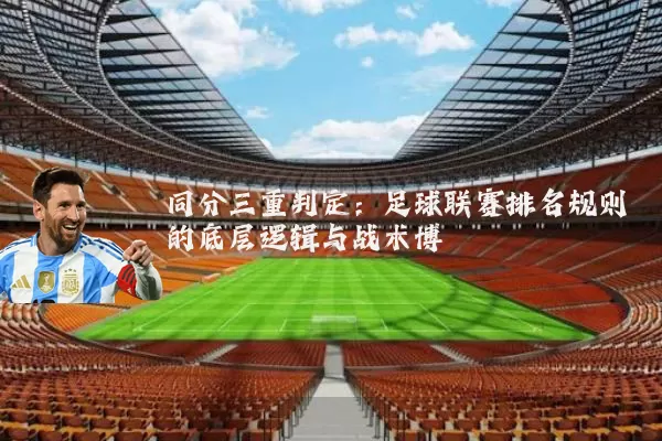 同分三重判定：足球联赛排名规则的底层逻辑与战术博弈