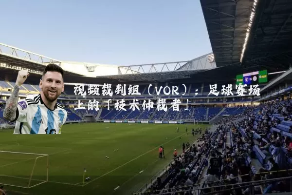 视频裁判组（VOR）：足球赛场上的「技术仲裁者」